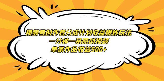 视频号创作者分成计划收益爆炸玩法，一分钟一条原创视频，单条作品收益500+泓锦前程-网创项目资源站-副业项目-创业项目-搞钱项目泓锦前程