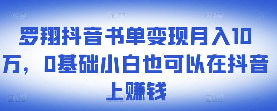 ​罗翔抖音书单变现月入10万，0基础小白也可以在抖音上赚钱泓锦前程-网创项目资源站-副业项目-创业项目-搞钱项目泓锦前程