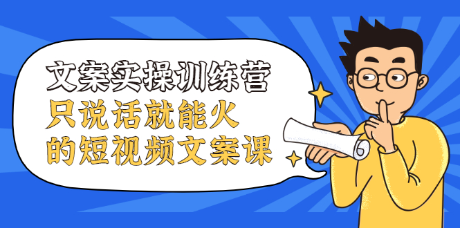 文案实操训练营，只说话就能火的短视频文案课泓锦前程-网创项目资源站-副业项目-创业项目-搞钱项目泓锦前程