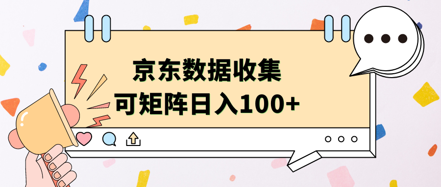 京东数据收集 可矩阵 日入100+泓锦前程-网创项目资源站-副业项目-创业项目-搞钱项目泓锦前程