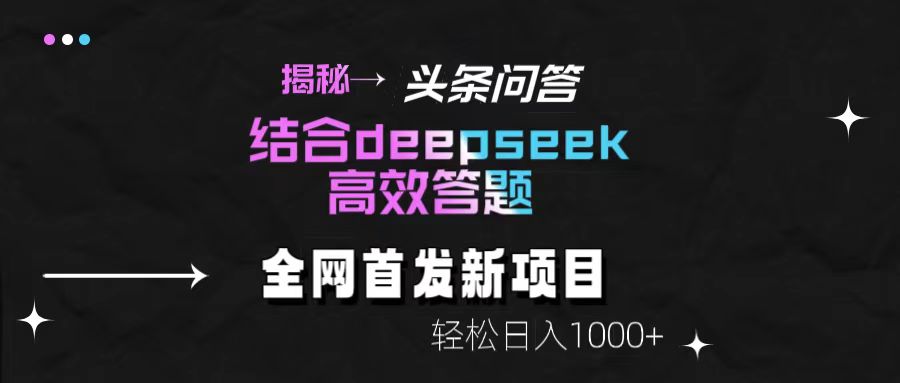 揭秘头条问答新玩法！结合deepseek高效答题，轻松日入1000+泓锦前程-网创项目资源站-副业项目-创业项目-搞钱项目泓锦前程
