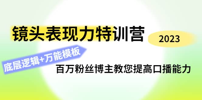 镜头表现力特训营：百万粉丝博主教您提高口播能力，底层逻辑+万能模板泓锦前程-网创项目资源站-副业项目-创业项目-搞钱项目泓锦前程