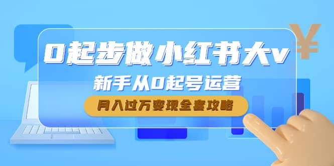 0起步做小红书大v，新手从0起号运营泓锦前程-网创项目资源站-副业项目-创业项目-搞钱项目泓锦前程