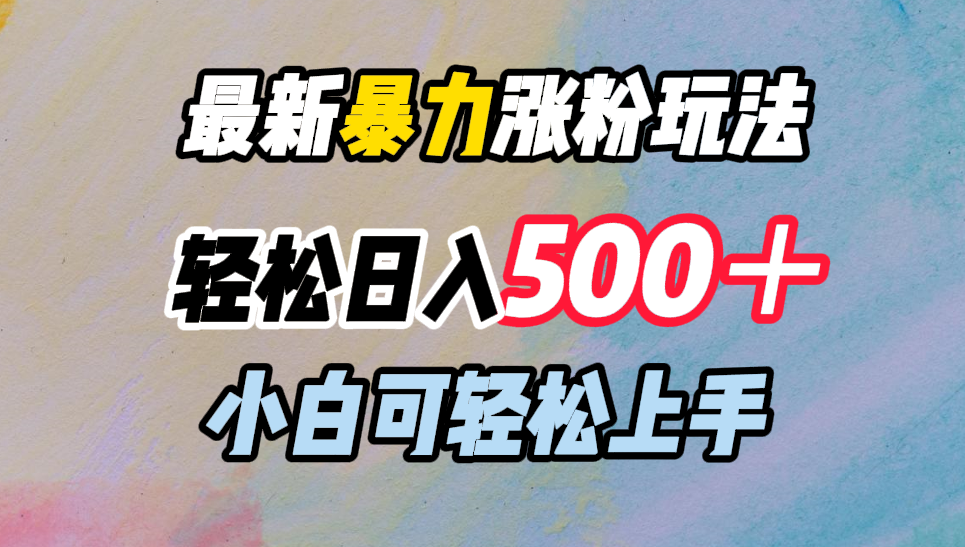 最新暴力涨粉玩法，轻松日入500＋，小白可轻松上手泓锦前程-网创项目资源站-副业项目-创业项目-搞钱项目泓锦前程