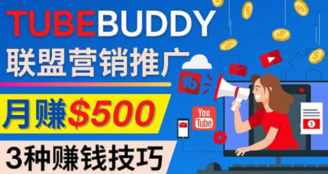 推广TubeBuddy联盟营销项目，完全免费的推广方法，轻松月赚500美元泓锦前程-网创项目资源站-副业项目-创业项目-搞钱项目泓锦前程