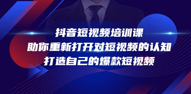 抖音短视频培训课，助你重新打开对短视频的认知，打造自己的爆款短视频泓锦前程-网创项目资源站-副业项目-创业项目-搞钱项目泓锦前程