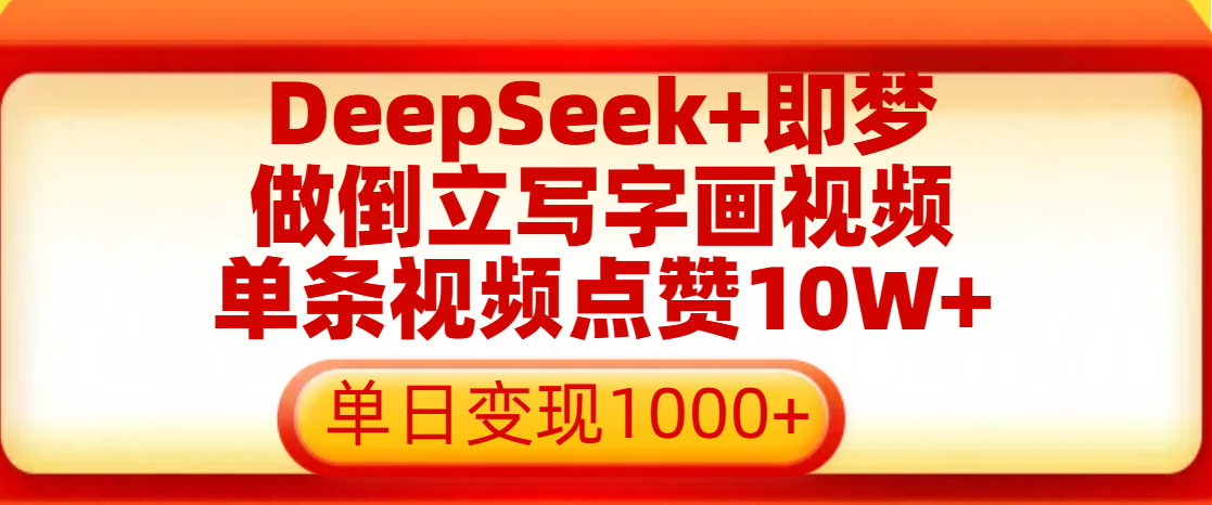 用DeepSeek+即梦做倒立写字画视频，单条视频点赞10W+，单日变现1000+泓锦前程-网创项目资源站-副业项目-创业项目-搞钱项目泓锦前程