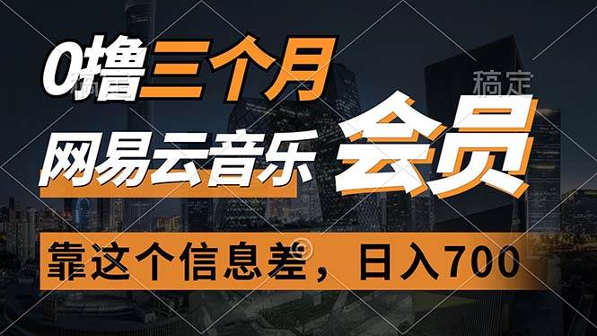 0撸三个月网易云音乐会员，靠这个信息差一天赚700，月入2w泓锦前程-网创项目资源站-副业项目-创业项目-搞钱项目泓锦前程