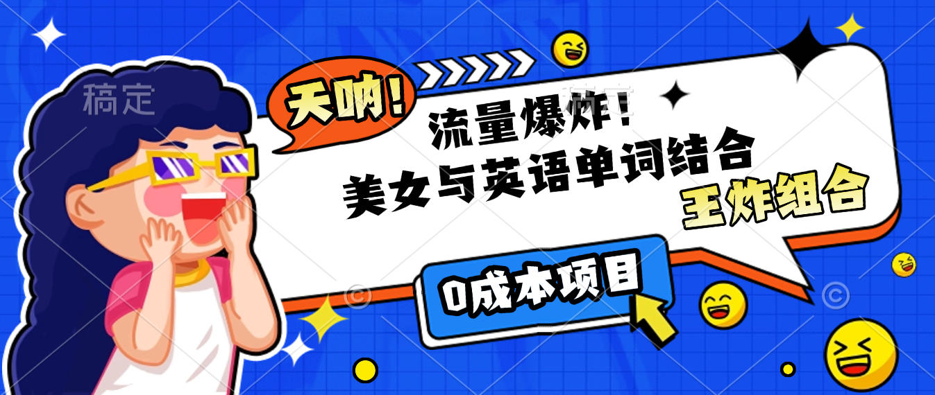 美女与英语单词结合，流量爆炸，王炸组合，0成本项目！泓锦前程-网创项目资源站-副业项目-创业项目-搞钱项目泓锦前程