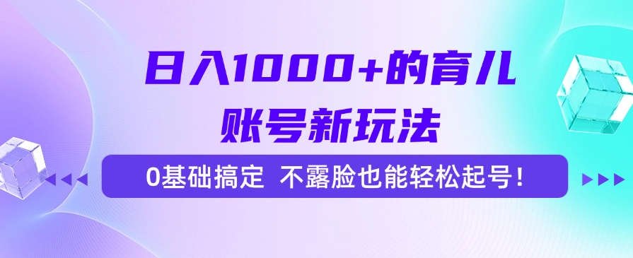 日入1000+的育儿账号新玩法，0基础搞定，不露脸也能轻松起号！泓锦前程-网创项目资源站-副业项目-创业项目-搞钱项目泓锦前程