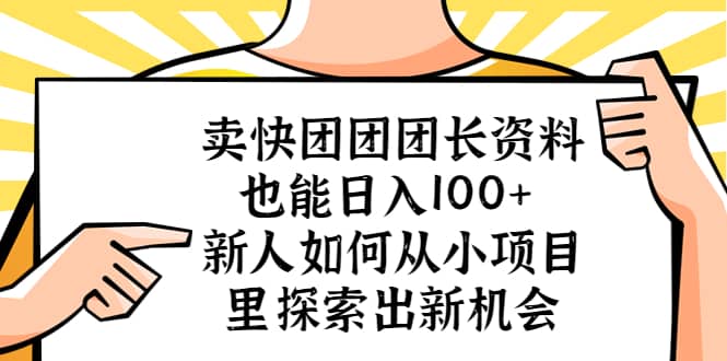 卖快团团团长资料也能日入100+ 新人如何从小项目里探索出新机会泓锦前程-网创项目资源站-副业项目-创业项目-搞钱项目泓锦前程