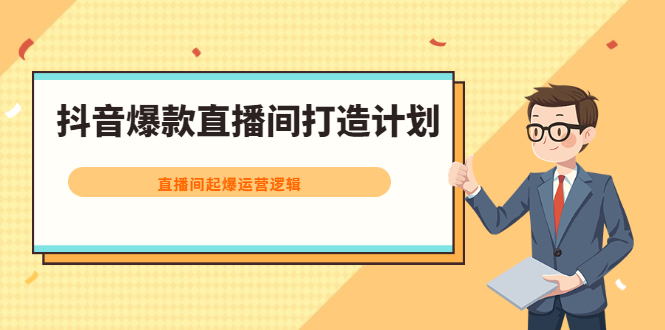 抖音爆款直播间打造计划，直播间起爆运营逻辑泓锦前程-网创项目资源站-副业项目-创业项目-搞钱项目泓锦前程
