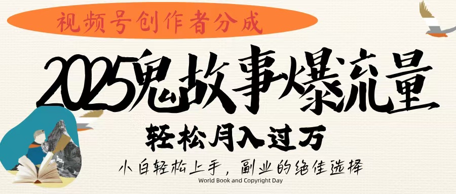 视频号创作者分成，2025年鬼故事爆流量，小白轻松上手，副业的绝佳选择，轻松月入过万泓锦前程-网创项目资源站-副业项目-创业项目-搞钱项目泓锦前程