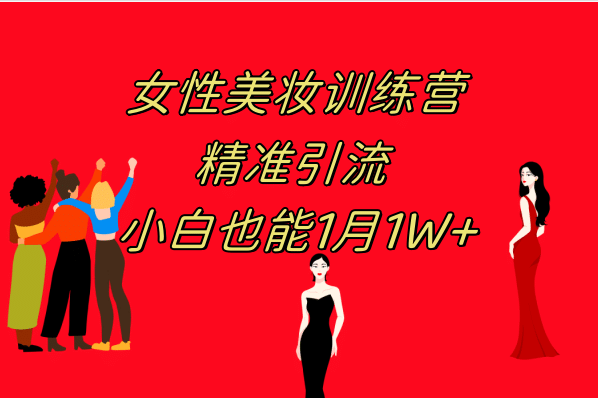 《女性美妆训练营1.0》 操作教学 日引流300+ 小白也能月入1W+(附200G教程)泓锦前程-网创项目资源站-副业项目-创业项目-搞钱项目泓锦前程