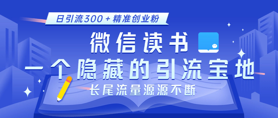 微信读书，一个隐藏的引流宝地。不为人知的小众打法，日引流300＋精准创业粉，长尾流量源源不断泓锦前程-网创项目资源站-副业项目-创业项目-搞钱项目泓锦前程