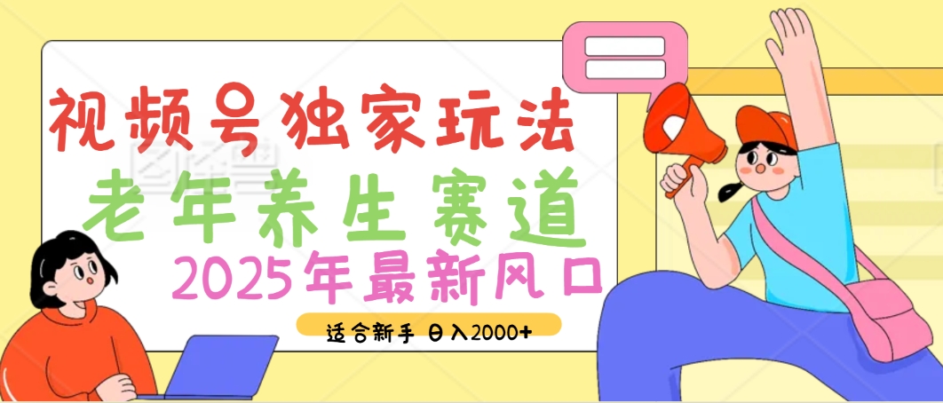 2025年疯传独家秘籍！视频号老年养生赛道惊现神技，零门槛搬运，日进斗金 2000+泓锦前程-网创项目资源站-副业项目-创业项目-搞钱项目泓锦前程
