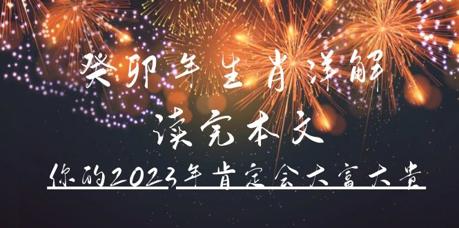 某公众号付费文章《癸卯年生肖详解 读完本文，你的2023年肯定会大富大贵》泓锦前程-网创项目资源站-副业项目-创业项目-搞钱项目泓锦前程