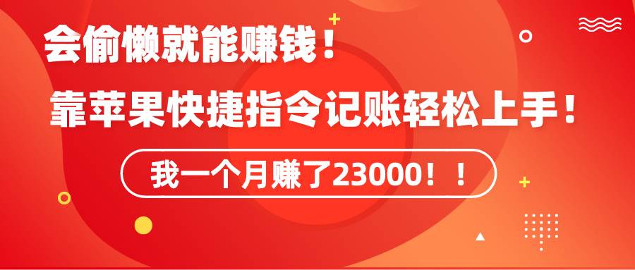 《会偷懒就能赚钱！靠苹果快捷指令自动记账轻松上手，一个月变现23000！》泓锦前程-网创项目资源站-副业项目-创业项目-搞钱项目泓锦前程