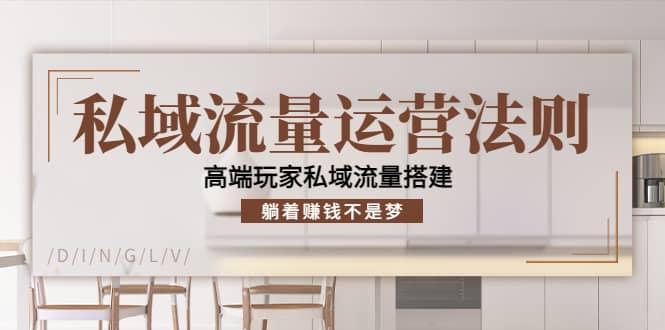 私域流量运营法则，高端玩家私域流量搭建泓锦前程-网创项目资源站-副业项目-创业项目-搞钱项目泓锦前程