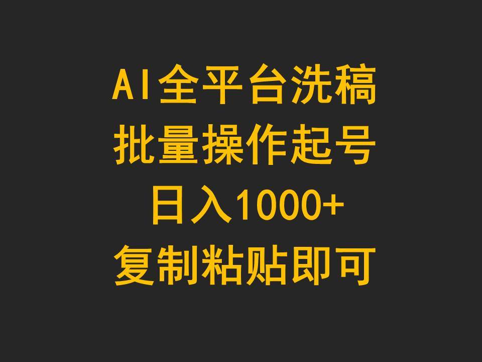 AI全平台洗稿，批量操作起号日入1000+复制粘贴即可泓锦前程-网创项目资源站-副业项目-创业项目-搞钱项目泓锦前程