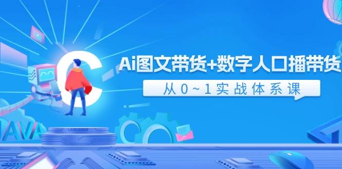 Ai 图文带货+数字人口播带货，从0~1实战体系课（43节）泓锦前程-网创项目资源站-副业项目-创业项目-搞钱项目泓锦前程