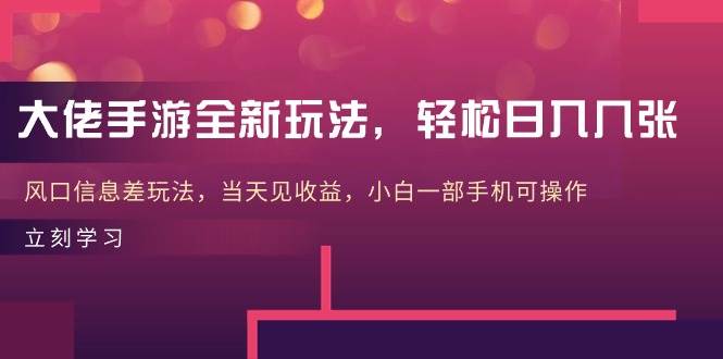大佬手游全新玩法，轻松日入几张，风口信息差玩法，当天见收益，小白一…泓锦前程-网创项目资源站-副业项目-创业项目-搞钱项目泓锦前程