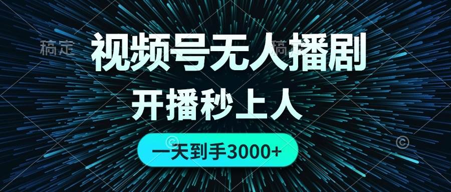 视频号无人播剧，0成本0违规，开播秒上人，一天到手3000泓锦前程-网创项目资源站-副业项目-创业项目-搞钱项目泓锦前程