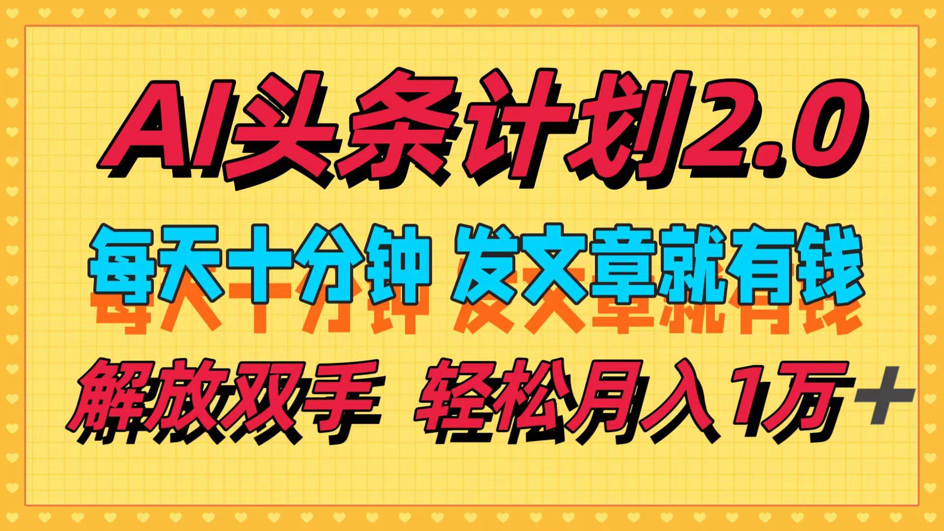 AI头条计划2.0，每天十分钟，发文章就有钱，小白轻松月入1w＋泓锦前程-网创项目资源站-副业项目-创业项目-搞钱项目泓锦前程