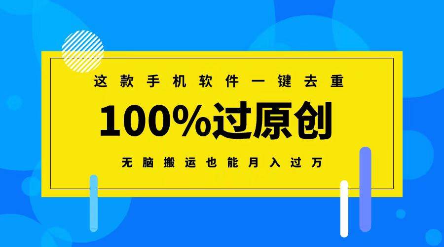 这款手机软件一键去重，100%过原创 无脑搬运也能月入过万泓锦前程-网创项目资源站-副业项目-创业项目-搞钱项目泓锦前程