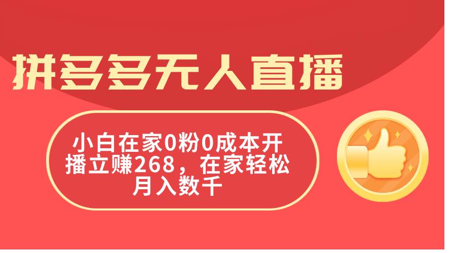 拼多多无人直播，小白在家0粉0成本开播立赚268，在家轻松月入数千泓锦前程-网创项目资源站-副业项目-创业项目-搞钱项目泓锦前程