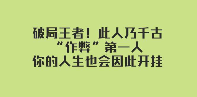 某付费文章：破局王者！此人乃千古“作弊”第一人，你的人生也会因此开挂泓锦前程-网创项目资源站-副业项目-创业项目-搞钱项目泓锦前程