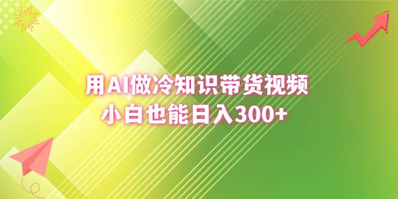 用AI做冷知识带货视频，小白也能日入300+泓锦前程-网创项目资源站-副业项目-创业项目-搞钱项目泓锦前程