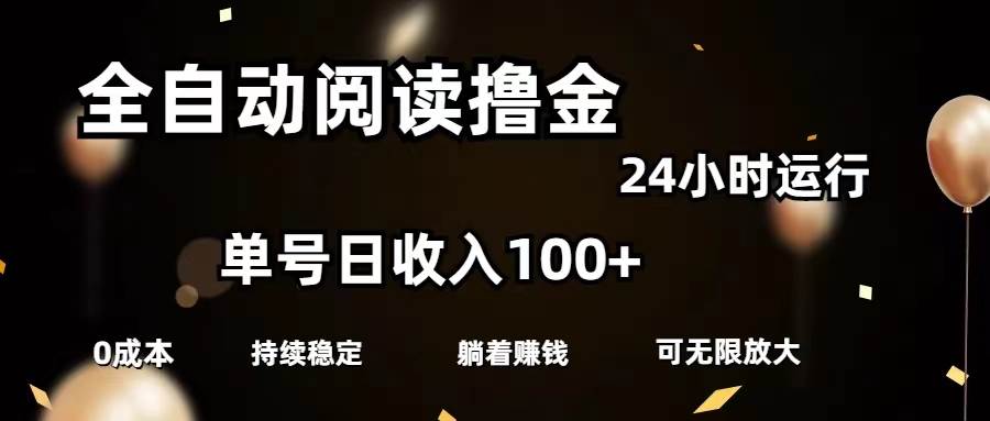全自动阅读撸金，单号日入100+可批量放大，0成本有手就行泓锦前程-网创项目资源站-副业项目-创业项目-搞钱项目泓锦前程