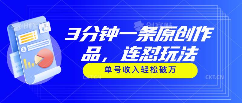 3分钟一条原创作品，连怼玩法，单号收入轻松破万泓锦前程-网创项目资源站-副业项目-创业项目-搞钱项目泓锦前程
