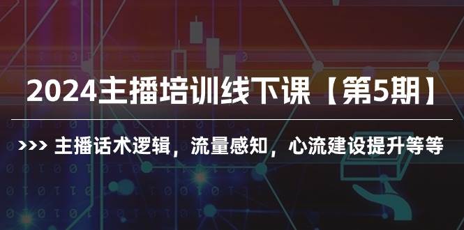 2024主播培训线下课【第5期】主播话术逻辑，流量感知，心流建设提升等等泓锦前程-网创项目资源站-副业项目-创业项目-搞钱项目泓锦前程