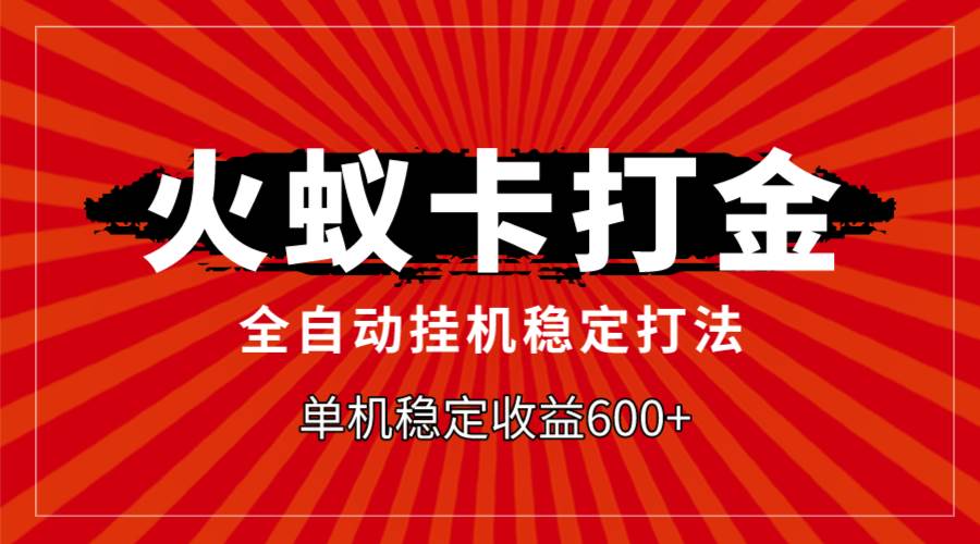 火蚁卡打金，全自动稳定打法，单机收益600+泓锦前程-网创项目资源站-副业项目-创业项目-搞钱项目泓锦前程