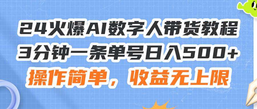 24火爆AI数字人带货教程，3分钟一条单号日入500+，操作简单，收益无上限泓锦前程-网创项目资源站-副业项目-创业项目-搞钱项目泓锦前程