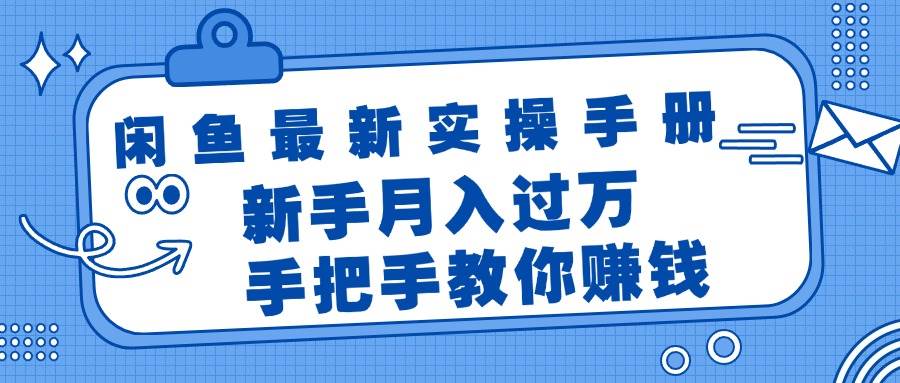 闲鱼最新实操手册，手把手教你赚钱，新手月入过万轻轻松松泓锦前程-网创项目资源站-副业项目-创业项目-搞钱项目泓锦前程