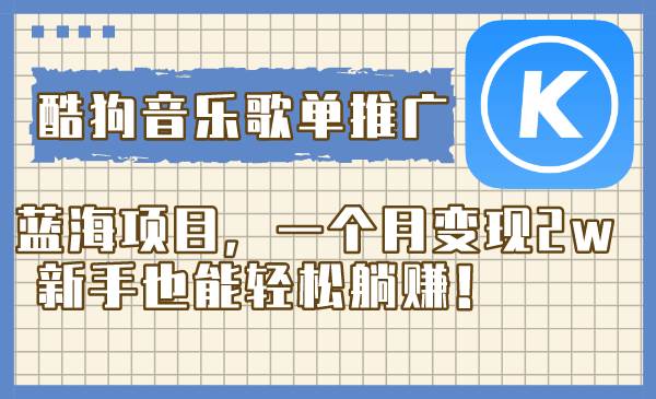 酷狗音乐歌单推广蓝海项目，一个月变现2w，新手也能轻松躺赚！泓锦前程-网创项目资源站-副业项目-创业项目-搞钱项目泓锦前程
