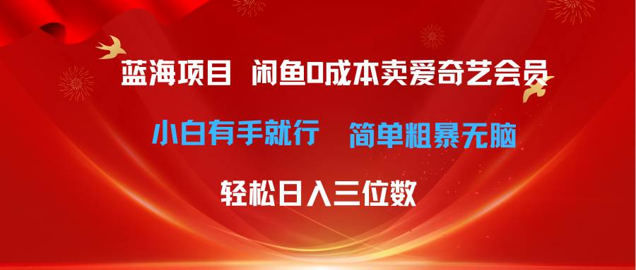 最新蓝海项目咸鱼零成本卖爱奇艺会员小白有手就行 无脑操作轻松日入三位数泓锦前程-网创项目资源站-副业项目-创业项目-搞钱项目泓锦前程