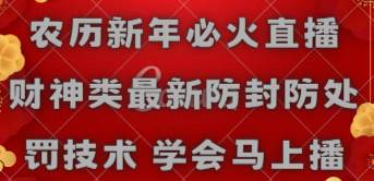 农历新年必火直播 财神类最新防封防处罚技术 学会马上播泓锦前程-网创项目资源站-副业项目-创业项目-搞钱项目泓锦前程