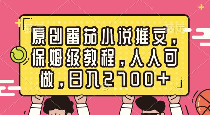 原创番茄小说推文，保姆级教程，人人可做，日入2700+泓锦前程-网创项目资源站-副业项目-创业项目-搞钱项目泓锦前程