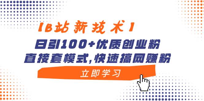 【B站新技术】日引100+优质创业粉，直接套模式，快速搞网赚粉泓锦前程-网创项目资源站-副业项目-创业项目-搞钱项目泓锦前程
