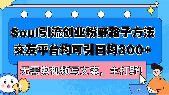 Soul引流创业粉野路子方法，交友平台均可引日均300+，无需剪视频写文案…泓锦前程-网创项目资源站-副业项目-创业项目-搞钱项目泓锦前程