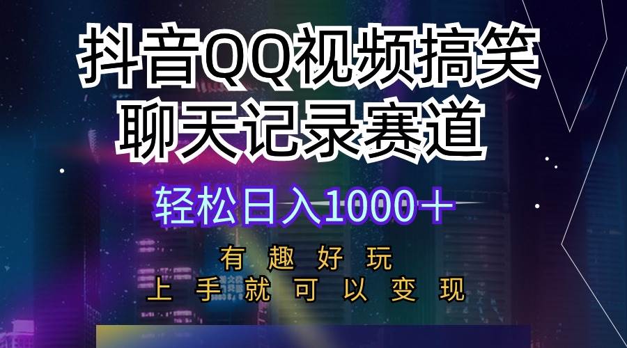 抖音QQ视频搞笑聊天记录赛道 有趣好玩 新手上手就可以变现 轻松日入1000＋泓锦前程-网创项目资源站-副业项目-创业项目-搞钱项目泓锦前程