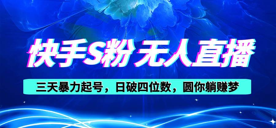 快手S粉无人直播教程，零粉三天暴力起号，日破四位数，小白可入泓锦前程-网创项目资源站-副业项目-创业项目-搞钱项目泓锦前程