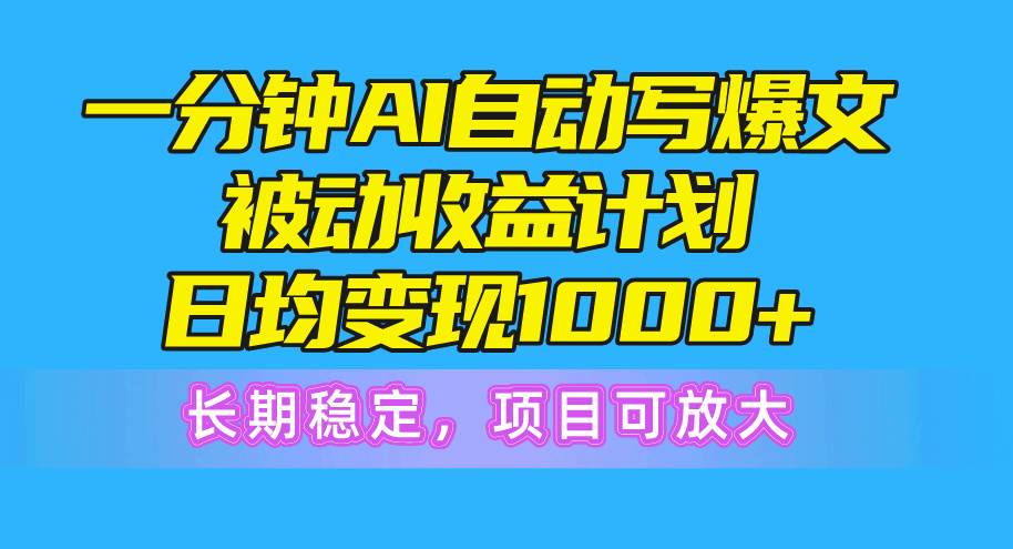 一分钟AI爆文被动收益计划，日均变现1000+，长期稳定，项目可放大泓锦前程-网创项目资源站-副业项目-创业项目-搞钱项目泓锦前程