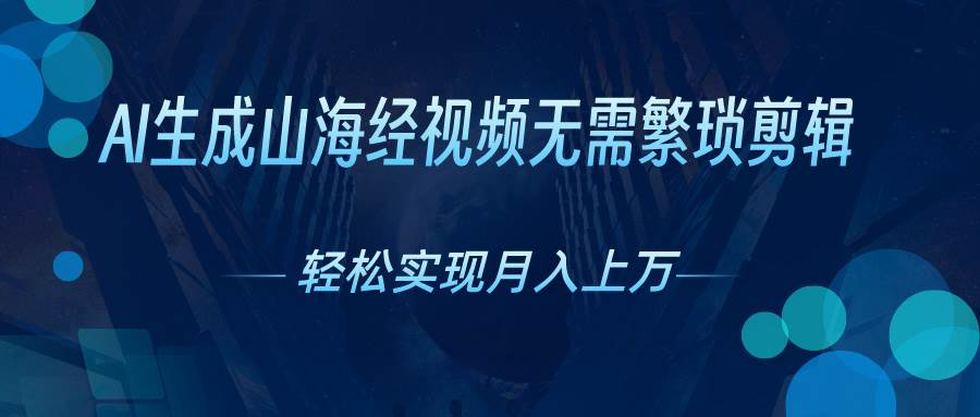 AI自动生成山海经奇幻视频，轻松月入过万，红利期抓紧泓锦前程-网创项目资源站-副业项目-创业项目-搞钱项目泓锦前程