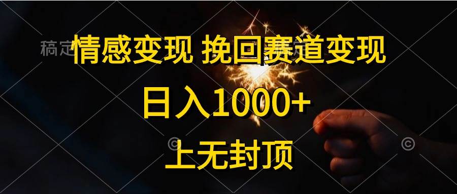情感变现，挽回赛道变现，日入1000+，上无封顶泓锦前程-网创项目资源站-副业项目-创业项目-搞钱项目泓锦前程