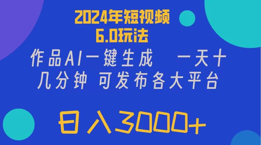 2024年短视频6.0玩法，作品AI一键生成，可各大短视频同发布。轻松日入3…泓锦前程-网创项目资源站-副业项目-创业项目-搞钱项目泓锦前程